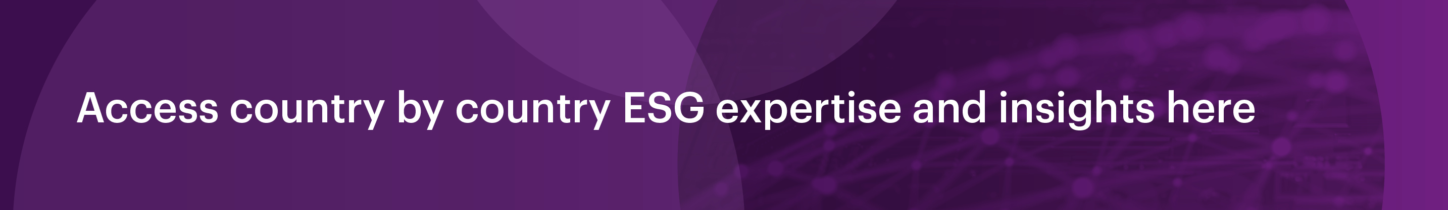 Access country by country ESG expertise and insights here